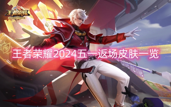 王者荣耀2024五一返场皮肤一览(图1)
